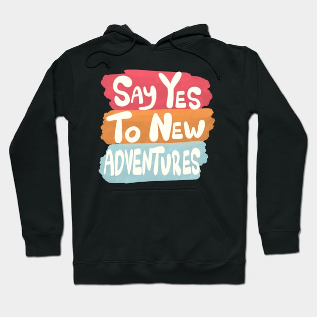 Say yes to new adventures Hoodie by MutchiDesign